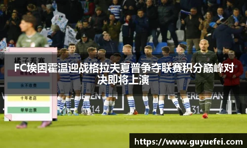 FC埃因霍温迎战格拉夫夏普争夺联赛积分巅峰对决即将上演